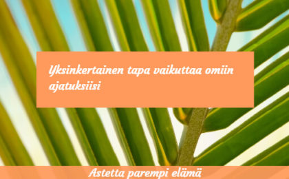 Yksinkertainen tapa vaikuttaa omiin ajatuksiisi