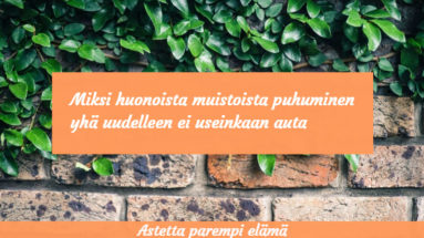 Miksi huonoista muistoista puhuminen yhä uudelleen ei useinkaan auta